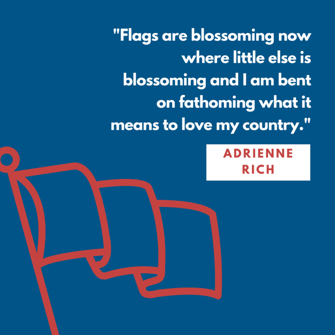 -Flags are blossoming now where little else is blossoming and I am bent on fathoming what it means to love my country.-